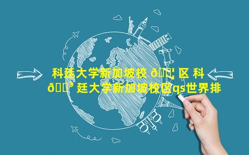 科廷大学新加坡校 🐦 区 科 🐳 廷大学新加坡校区qs世界排名